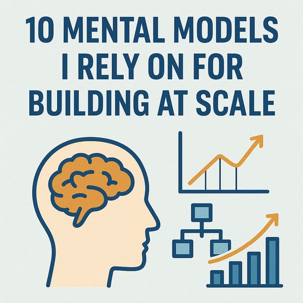 10 Mental Models I Rely On for Building at Scale